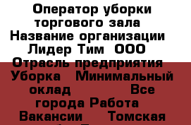 Оператор уборки торгового зала › Название организации ­ Лидер Тим, ООО › Отрасль предприятия ­ Уборка › Минимальный оклад ­ 34 000 - Все города Работа » Вакансии   . Томская обл.,Томск г.